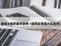 龙海连线小程序制作软件（连线应用是什么软件）