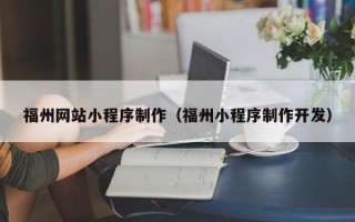 龙海福州网站小程序制作（福州小程序制作开发）