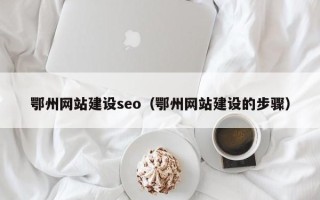 龙海鄂州网站建设seo（鄂州网站建设的步骤）