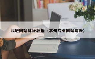 龙海武进网站建设教程（常州专业网站建设）