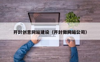 龙海开封创意网站建设（开封做网站公司）
